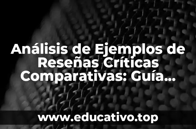 Análisis de Ejemplos de Reseñas Críticas Comparativas: Guía Detallada