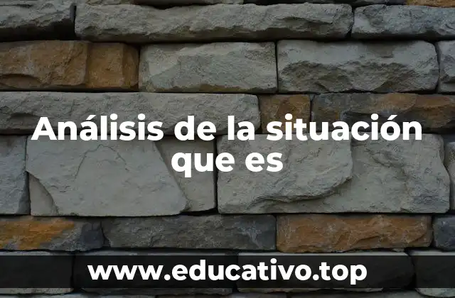 Análisis de la situación que es