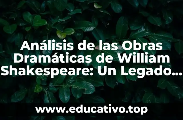 Análisis de las Obras Dramáticas de William Shakespeare: Un Legado Literario