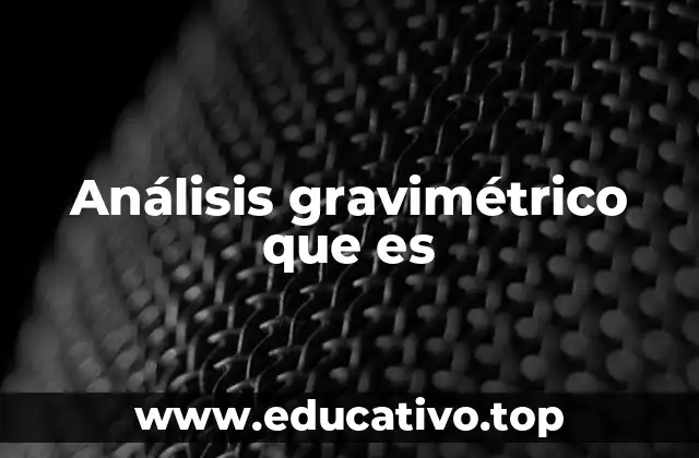 Análisis gravimétrico que es