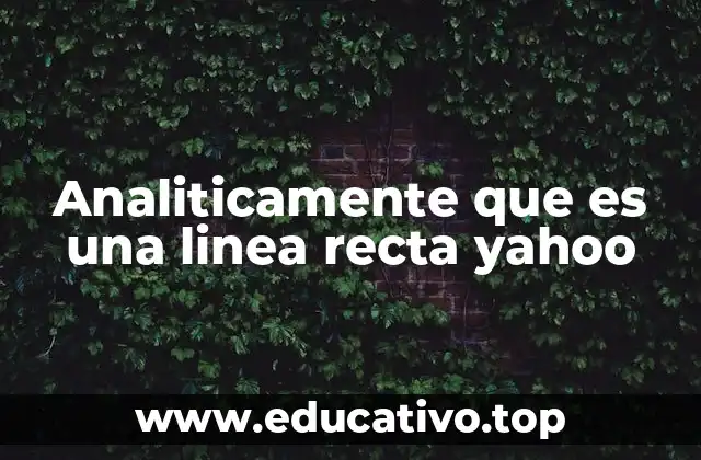 Analiticamente que es una linea recta yahoo