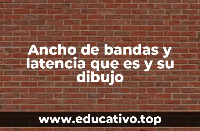 Ancho de bandas y latencia que es y su dibujo