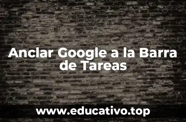 Anclar Google a la Barra de Tareas
