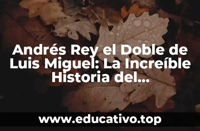 Andrés Rey el Doble de Luis Miguel: La Increíble Historia del Impersonador Más Famoso