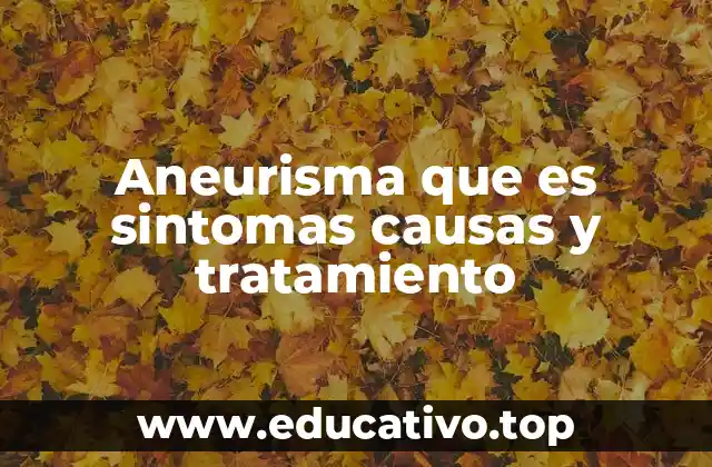 Aneurisma que es sintomas causas y tratamiento