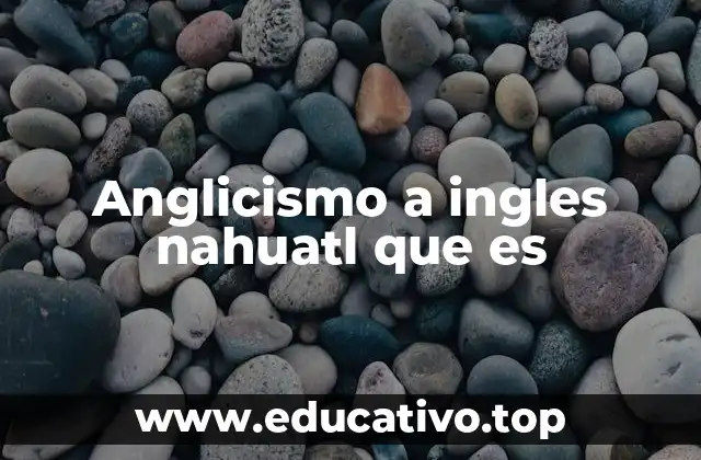 Anglicismo a ingles nahuatl que es