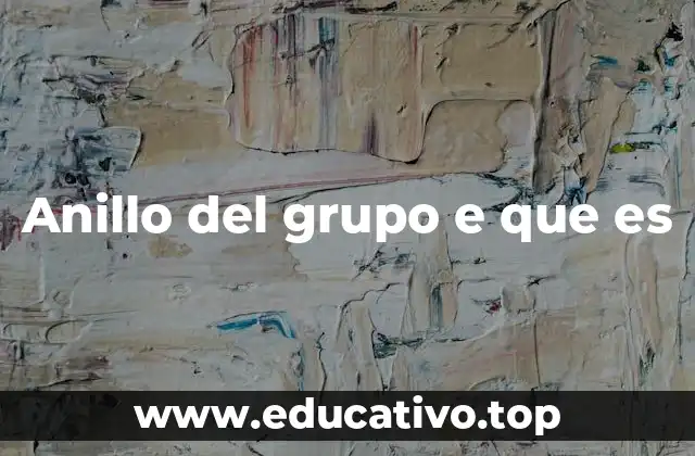 Anillo del grupo e que es
