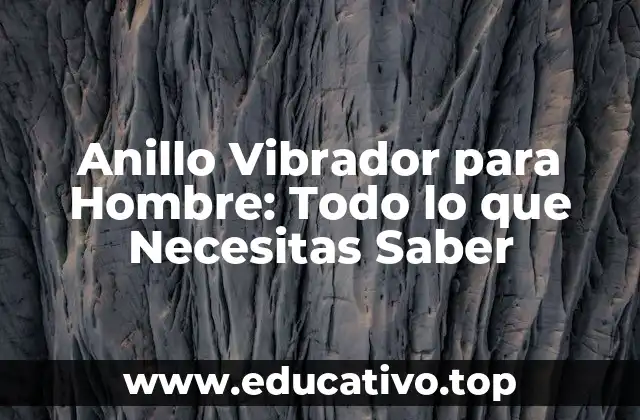 Anillo Vibrador para Hombre: Todo lo que Necesitas Saber