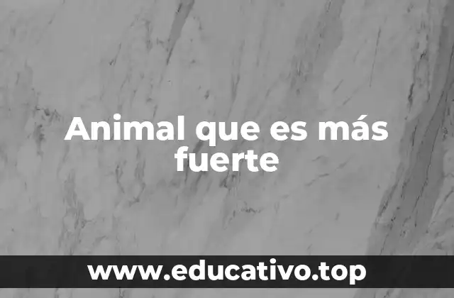Animal que es más fuerte