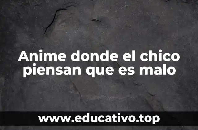 Anime donde el chico piensan que es malo