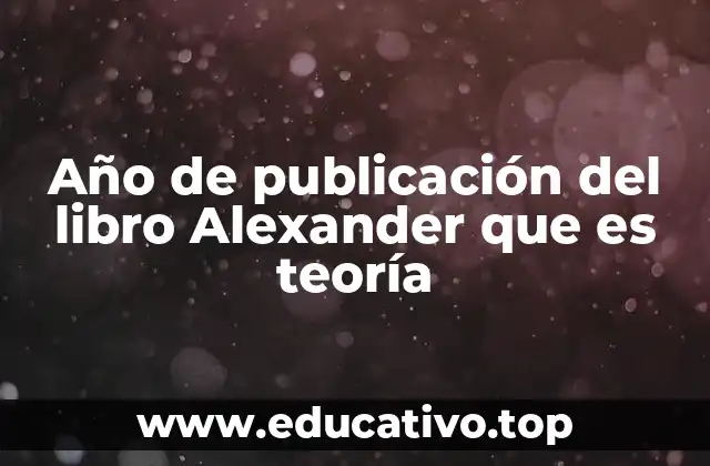 Año de publicación del libro Alexander que es teoría