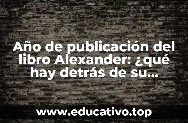 Año de publicación del libro Alexander: ¿qué hay detrás de su lanzamiento?