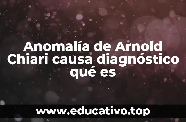 Anomalía de Arnold Chiari causa diagnóstico qué es