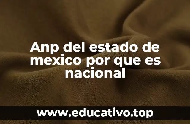 Anp del estado de mexico por que es nacional