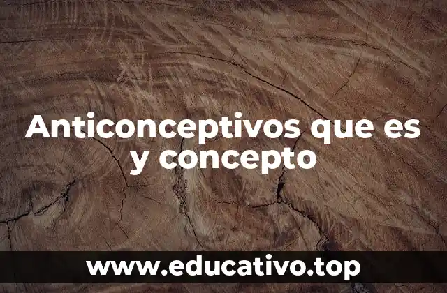 Anticonceptivos que es y concepto