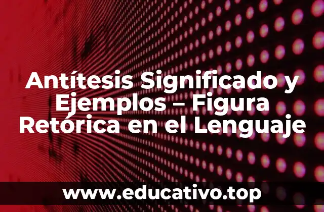 Antítesis Significado y Ejemplos – Figura Retórica en el Lenguaje