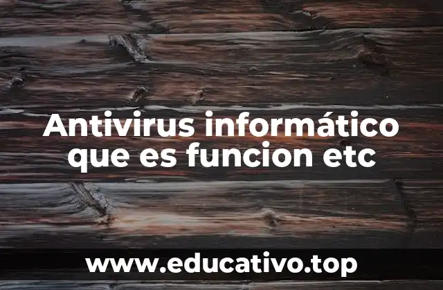 Antivirus informático que es funcion etc
