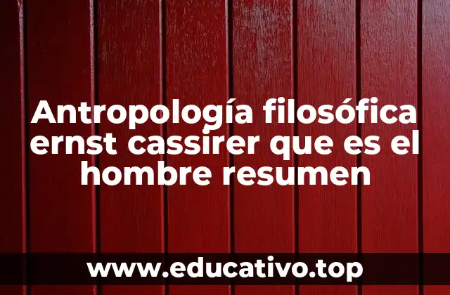 Antropología filosófica ernst cassirer que es el hombre resumen