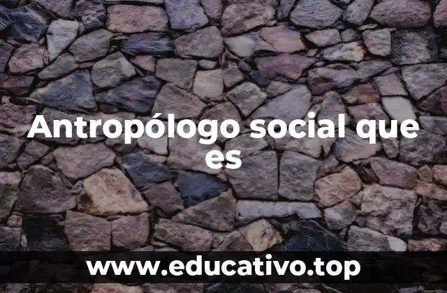 Antropólogo social que es