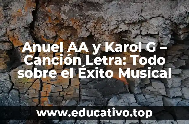 Anuel AA y Karol G – Canción Letra: Todo sobre el Éxito Musical