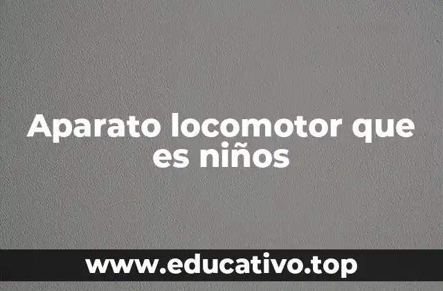 Aparato locomotor que es niños