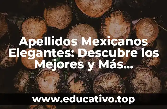 Apellidos Mexicanos Elegantes: Descubre los Mejores y Más Exclusivos