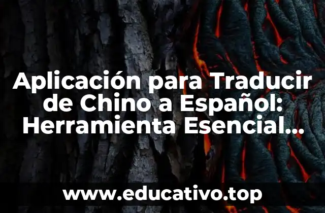Aplicación para Traducir de Chino a Español: Herramienta Esencial para la Comunicación Global