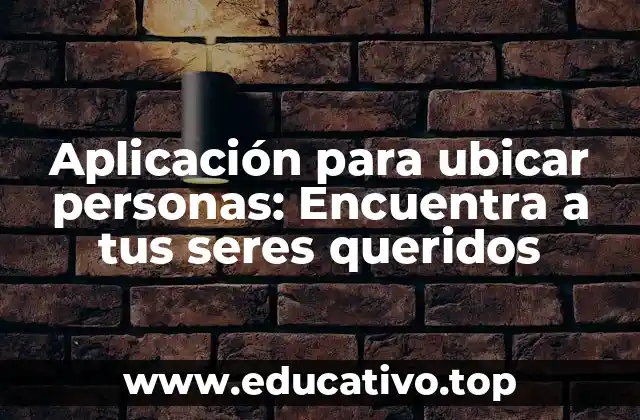 Aplicación para ubicar personas: Encuentra a tus seres queridos