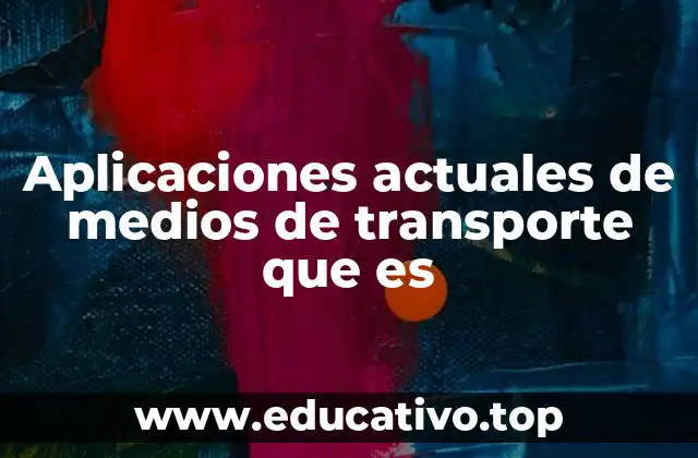 Aplicaciones actuales de medios de transporte que es