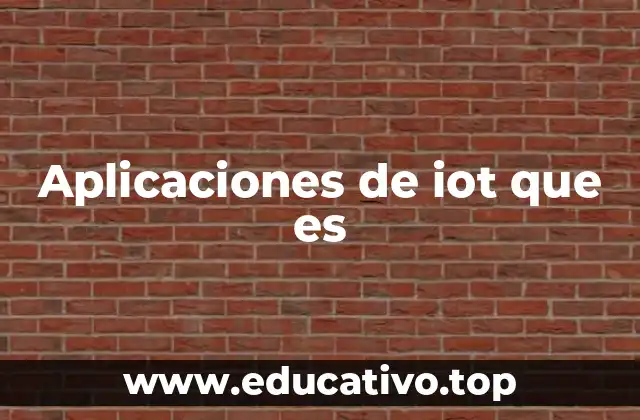Aplicaciones de iot que es