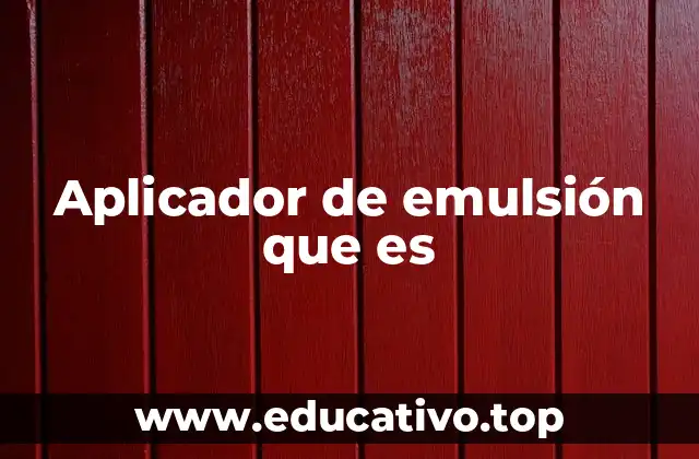 Aplicador de emulsión que es