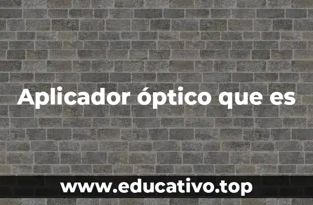 Aplicador óptico que es