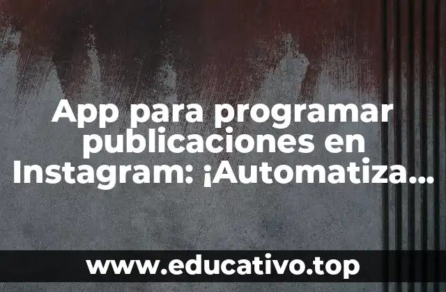 App para programar publicaciones en Instagram: ¡Automatiza tus publicaciones ahora!