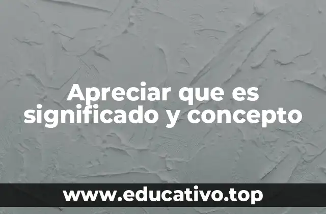 Apreciar que es significado y concepto