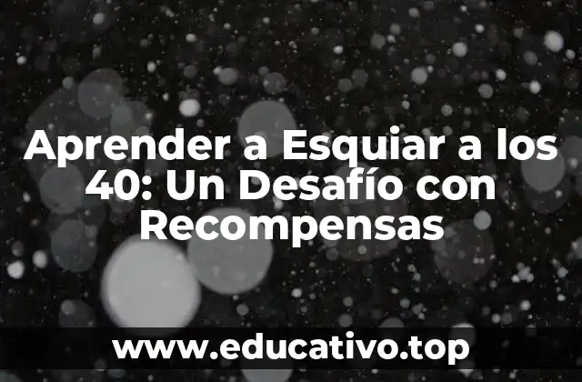 Aprender a Esquiar a los 40: Un Desafío con Recompensas