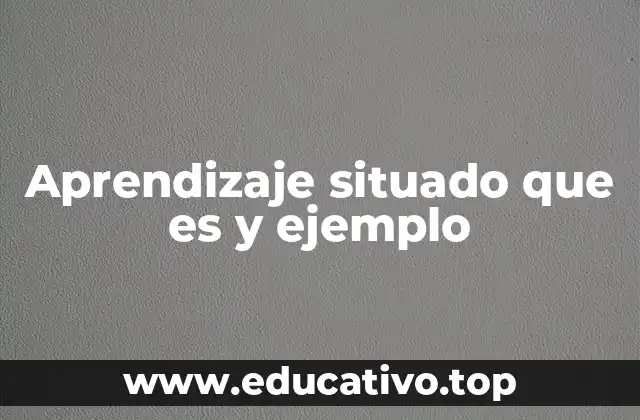 Aprendizaje situado que es y ejemplo