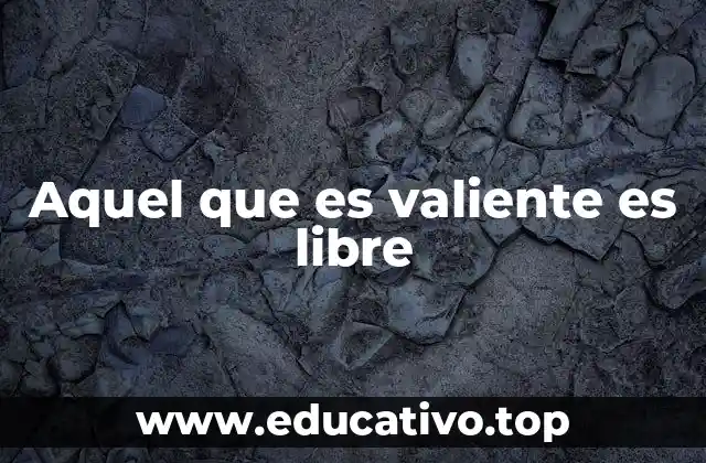Aquel que es valiente es libre