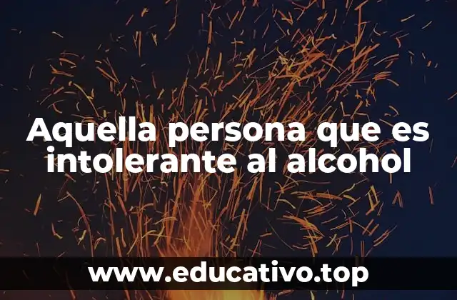 Aquella persona que es intolerante al alcohol