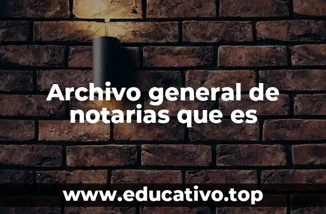 Archivo general de notarias que es