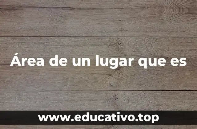 Área de un lugar que es