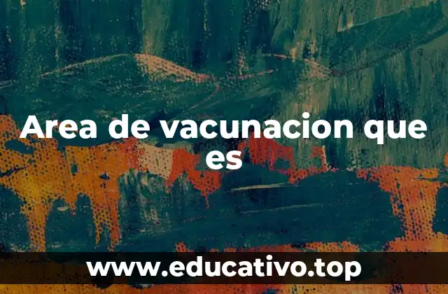 Area de vacunacion que es
