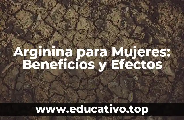 Arginina para Mujeres: Beneficios y Efectos