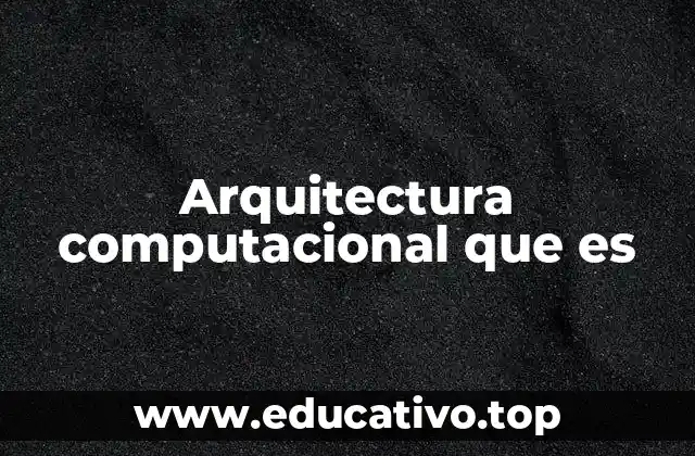 Arquitectura computacional que es