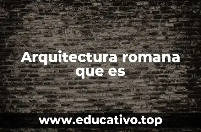 Arquitectura romana que es