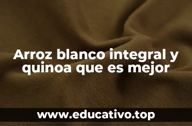 Arroz blanco integral y quinoa que es mejor