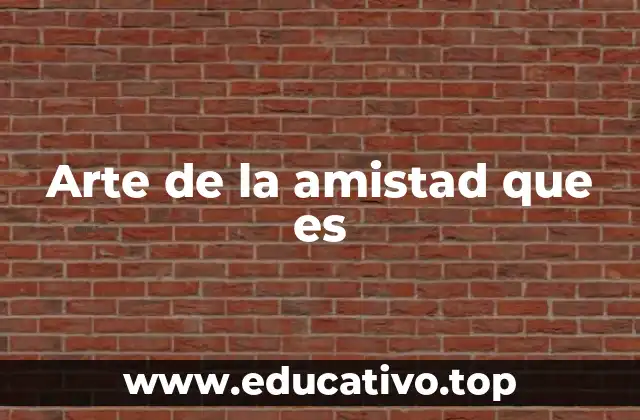 Arte de la amistad que es