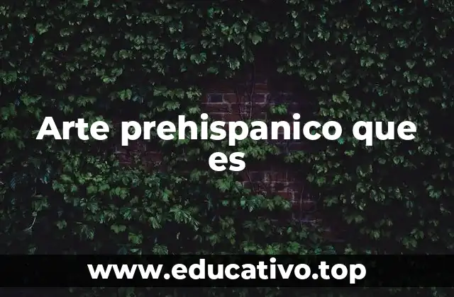 Arte prehispanico que es