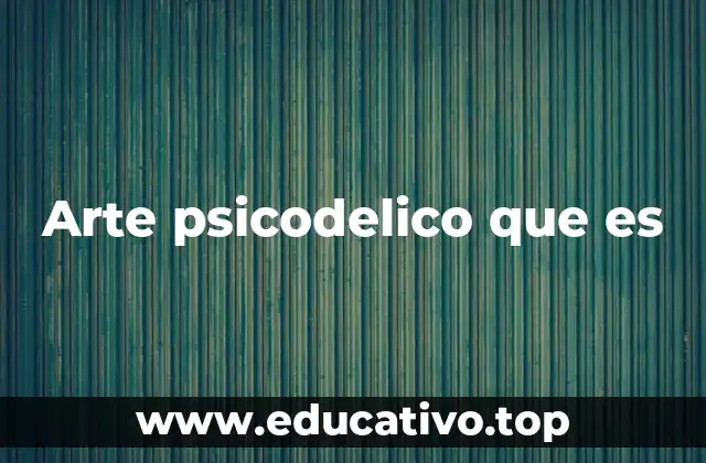 Arte psicodelico que es