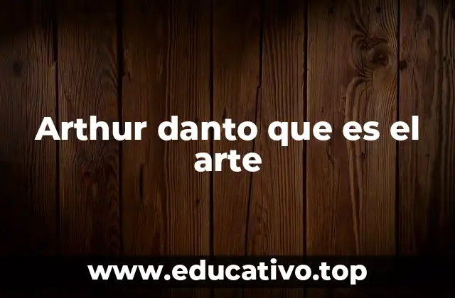 Arthur danto que es el arte