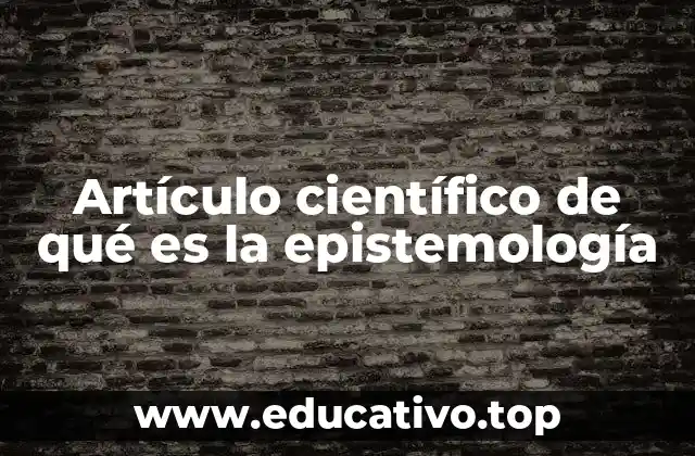 Artículo científico de qué es la epistemología